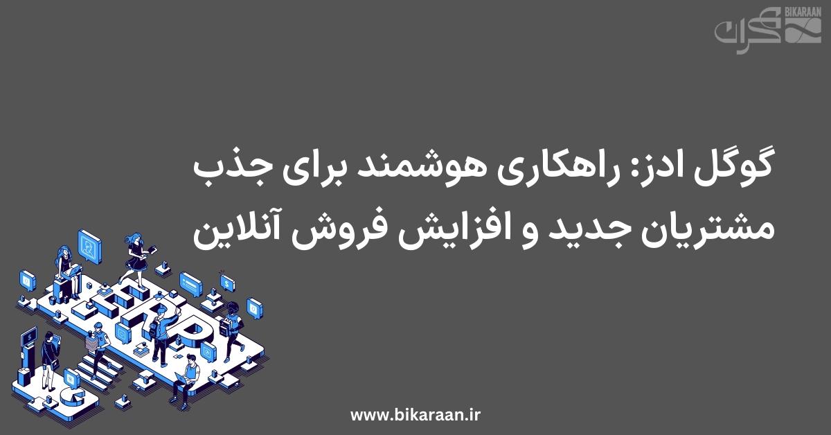 گوگل ادز: راهکاری هوشمند برای جذب مشتریان جدید و افزایش فروش آنلاین